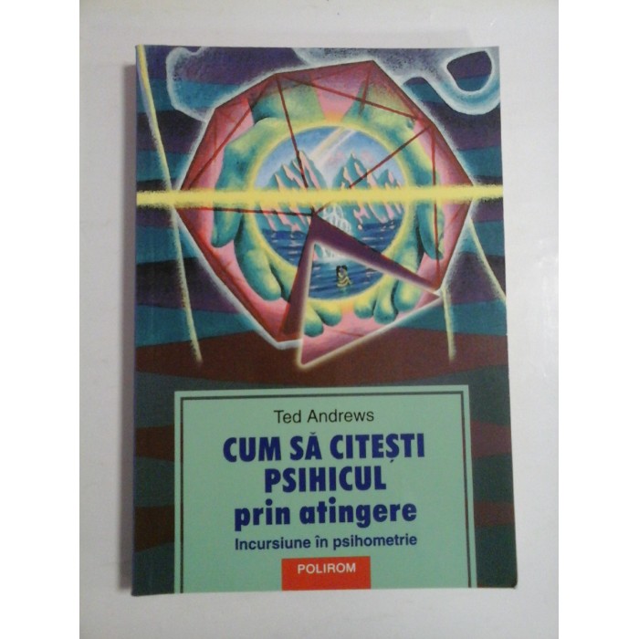 CUM CITESTI PSIHICUL PRIN ATINGERE Incursiune in psihometrie - Ted ANDREWS CUM CITESTI PSIHICUL PRIN ATINGERE Incursiune in psihometrie - Ted ANDREWS